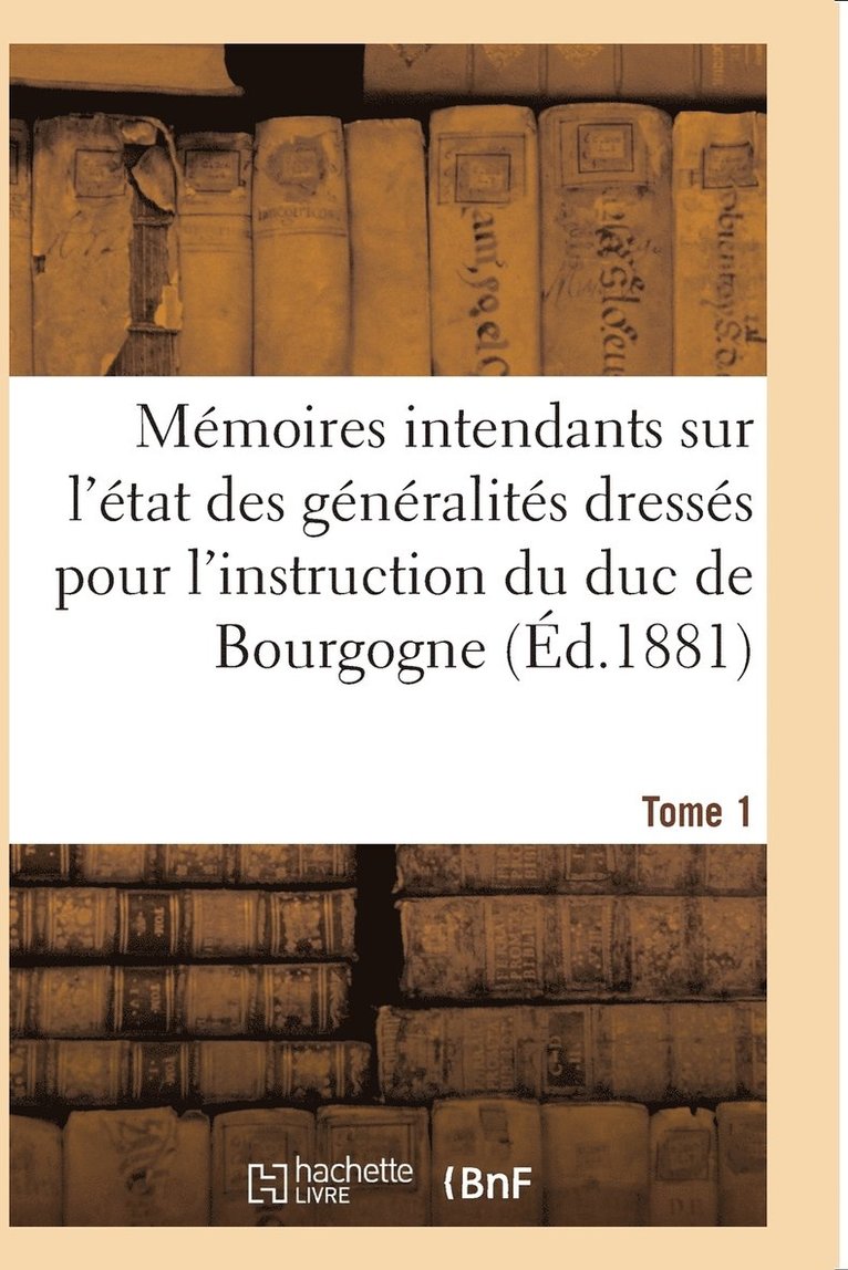 Sans Auteur, SANS AUTEUR - Mémoires Des Intendants Sur État Des Généralités Dressés Pour l'Instruction Du Duc de Bourgogne T01, Häftad