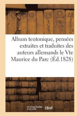Album Teutonique, Pensees Extraites Et Traduites Des Auteurs Allemands Par Le Vte Maurice Du Parc 1