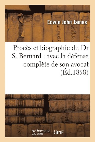 bokomslag Procs Et Biographie Du Dr S. Bernard: Avec La Dfense Complte de Son Avocat