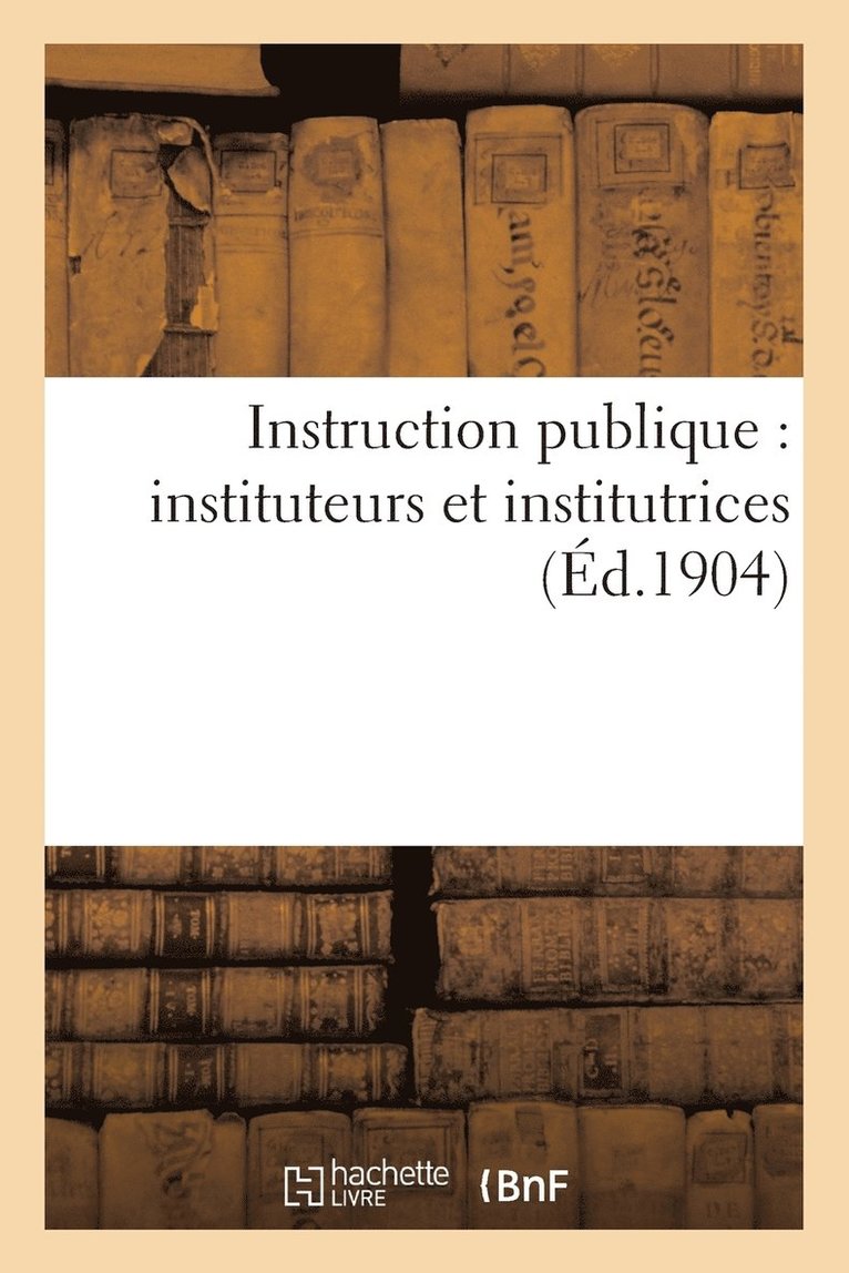 Instruction Publique: Instituteurs Et Institutrices 2e Ed 1