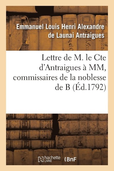 bokomslag Lettre de M. Le Cte d'Antraigues  MM.***, Commissaires de la Noblesse de B