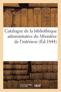 bokomslag Catalogue de la Bibliotheque Administrative Du Ministere de l'Interieur