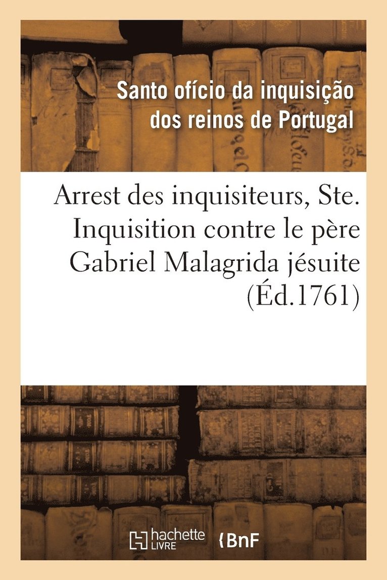 Santo Oficio Da Inquisica, SANTO OFICIO DA INQUISICA - Arrest Des Inquisiteurs, Ordinaire, Députés de la Ste. Inquisition Contre Le Père Gabriel Malagrida, Häftad