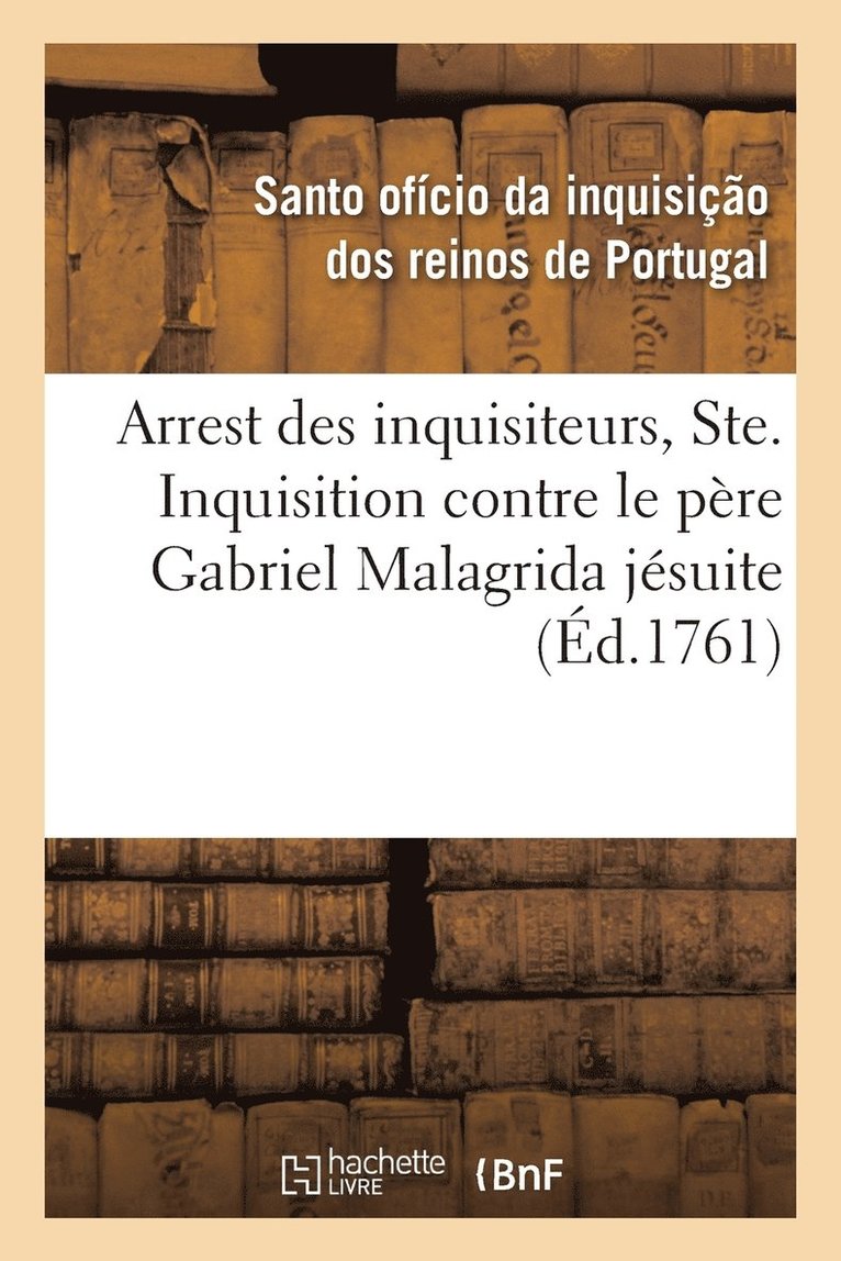 Arrest Des Inquisiteurs, Ordinaire, Deputes de la Ste. Inquisition Contre Le Pere Gabriel Malagrida 1