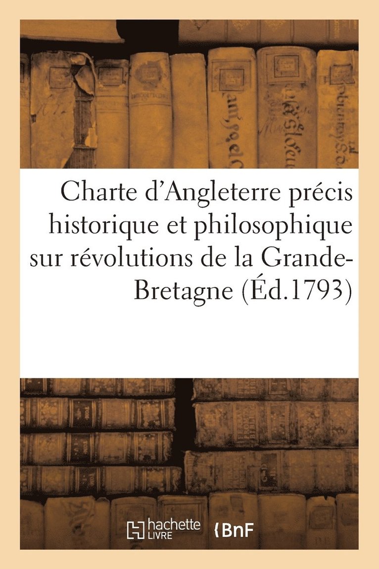 Charte d'Angleterre Precis Historique Et Philosophique Sur Les Revolutions de la Grande-Bretagne 1