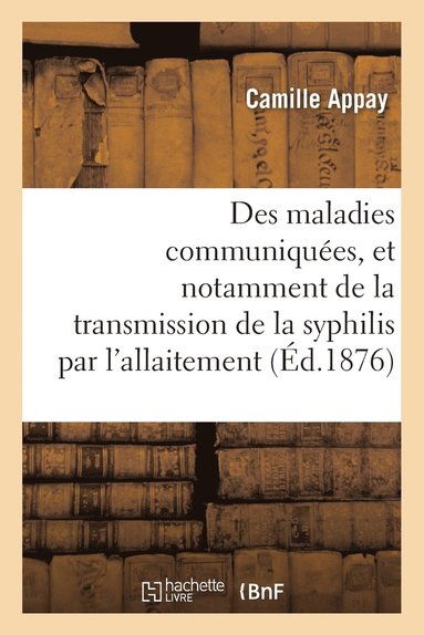 bokomslag Des Maladies Communiques, Et Notamment de la Transmission de la Syphilis Par l'Allaitement