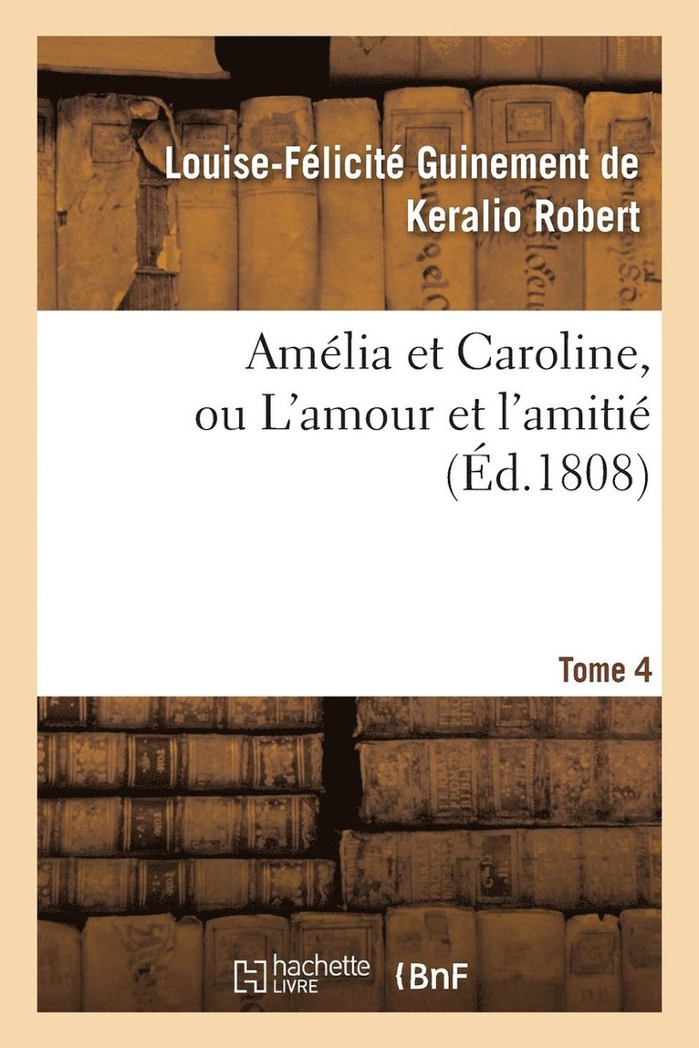 Amelia Et Caroline, Ou l'Amour Et l'Amitie. Tome 4 1