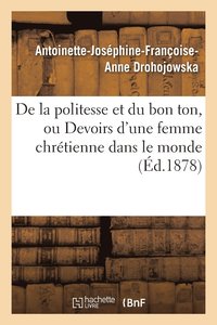bokomslag de la Politesse Et Du Bon Ton, Ou Devoirs d'Une Femme Chrtienne Dans Le Monde 7e d