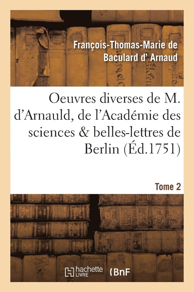 Oeuvres Diverses de M. d'Arnauld, de l'Acadmie Des Sciences & Belles-Lettres de Berlin T02 1