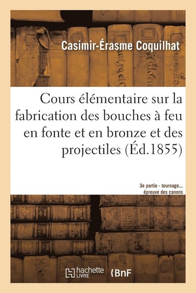 bokomslag Cours lmentaire Sur La Fabrication Des Bouches  Feu En Fonte Et En Bronze Et Des Projectiles 3e