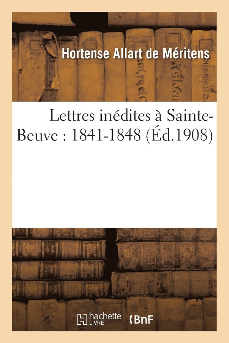 Lettres Inedites A Sainte-Beuve: 1841-1848 2e Edition 1