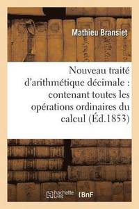 bokomslag Nouveau Trait d'Arithmtique Dcimale: Contenant Toutes Les Oprations Ordinaires Du Calcul 42e d