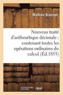 Nouveau Traité d'Arithmétique Décimale: Contenant Toutes Les Opérations Ordinaires Du Calcul 42e Éd