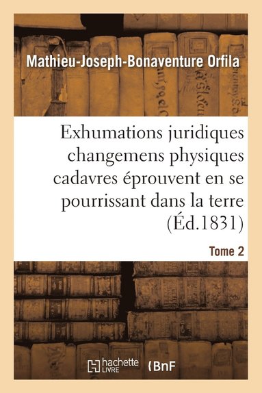 bokomslag Traité Des Exhumations Changemens Physiques Cadavres Éprouvent En Se Pourrissant Dans La Terre T02