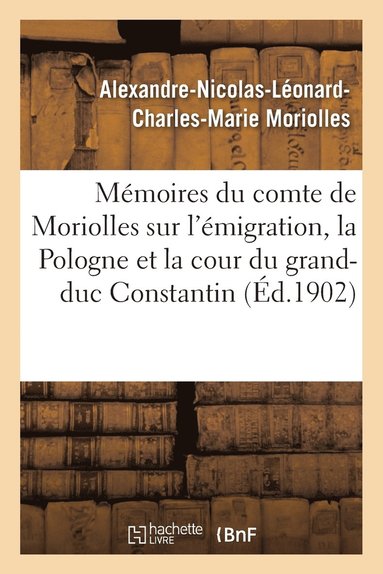 bokomslag Mémoires Du Comte de Moriolles Sur l'Émigration, La Pologne Cour Du Grand-Duc Constantin 1789-1833