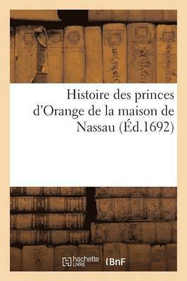 Histoire Des Princes d'Orange de la Maison de Nassau 1