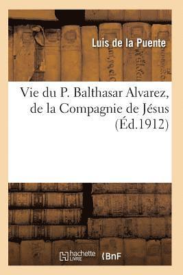 Vie Du P. Balthasar Alvarez, de la Compagnie de Jésus