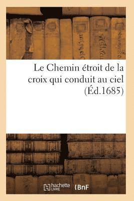 bokomslag Le Chemin Etroit de la Croix Qui Conduit Au Ciel, Montre Par Les Reglemens de la Congregation