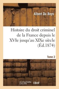 bokomslag Histoire Du Droit Criminel de la France Depuis Le Xvie Jusqu'au Xixe Siecle T02