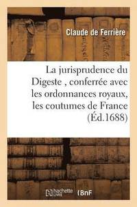 bokomslag La Jurisprudence Du Digeste, Conferre Avec Les Ordonnances Royaux, Les Coutumes de France T02