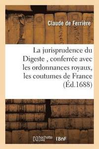 bokomslag La Jurisprudence Du Digeste, Conferree Avec Les Ordonnances Royaux, Les Coutumes de France T02