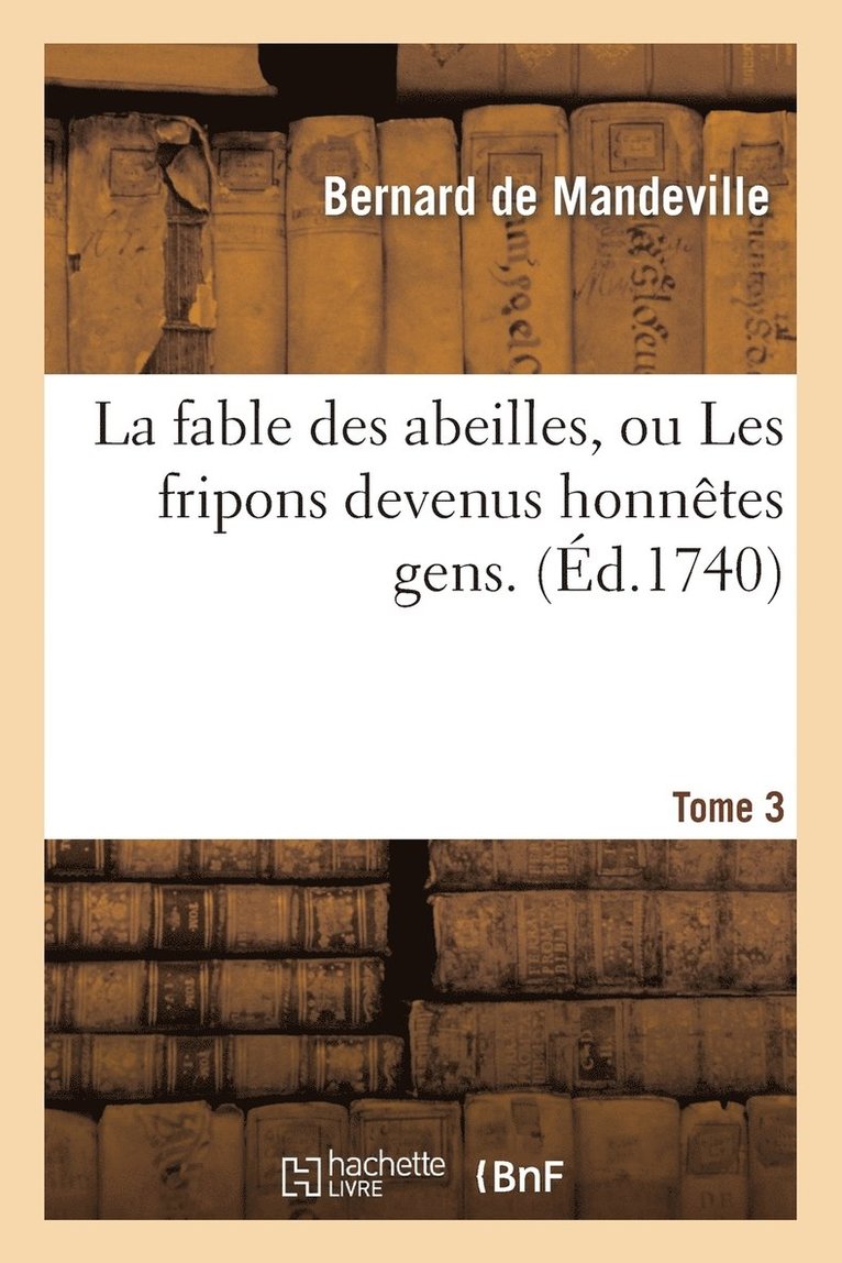 La Fable Des Abeilles, Ou Les Fripons Devenus Honntes Gens. 3 1