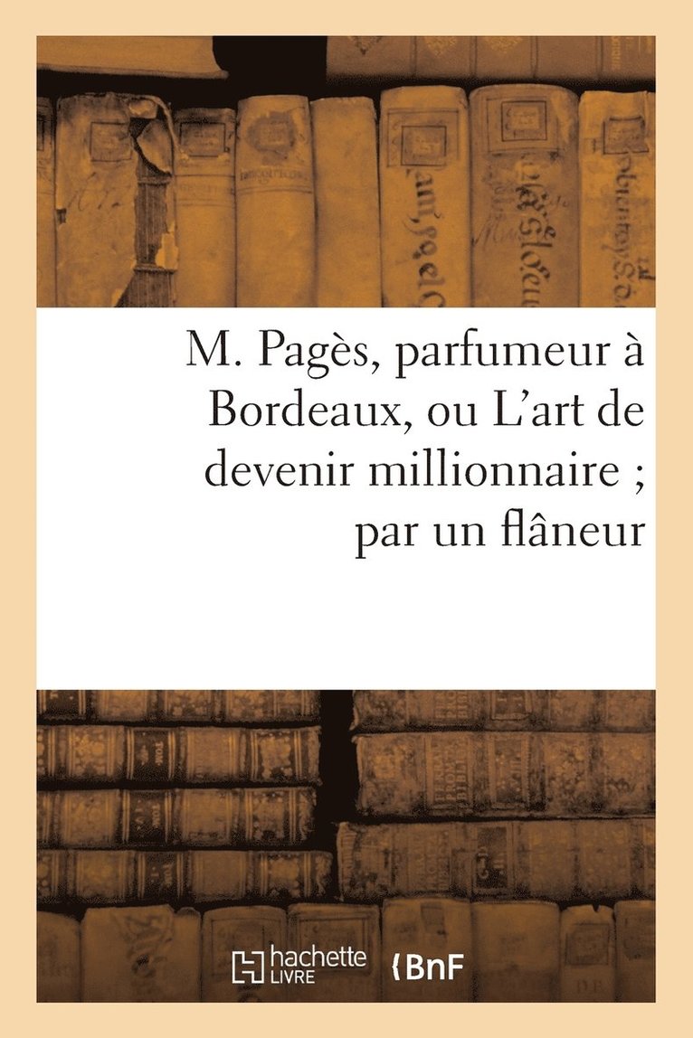 Sans Auteur, SANS AUTEUR - M. Pagès, Parfumeur À Bordeaux, Ou l'Art de Devenir Millionnaire Par Un Flâneur, Häftad