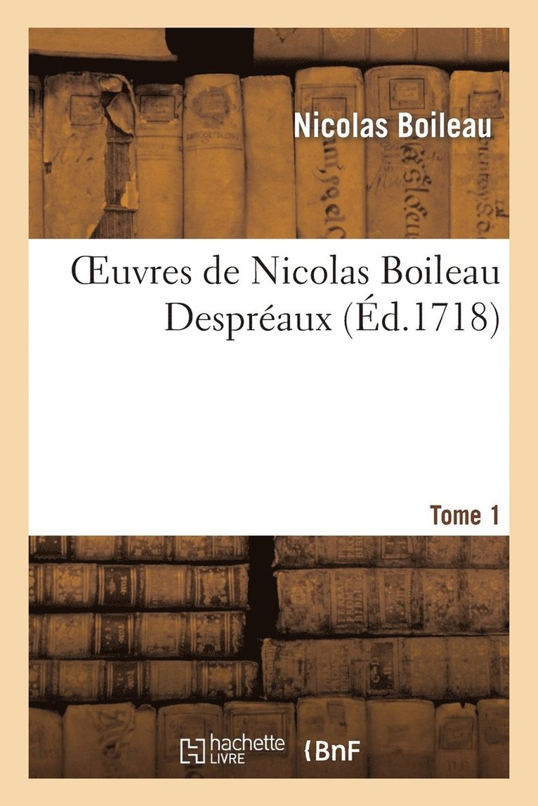 Oeuvres de Nicolas Boileau Despreaux. Tome 1 1