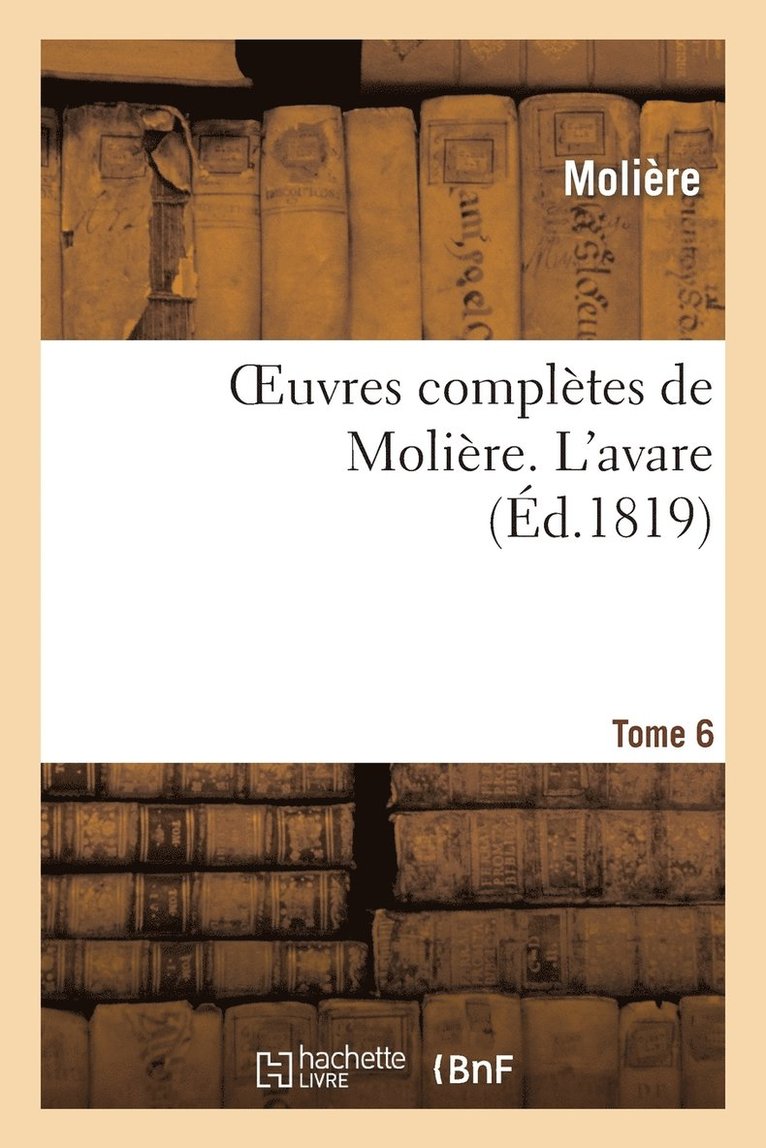 Oeuvres Compltes de Molire. Tome 6 l'Avare 1