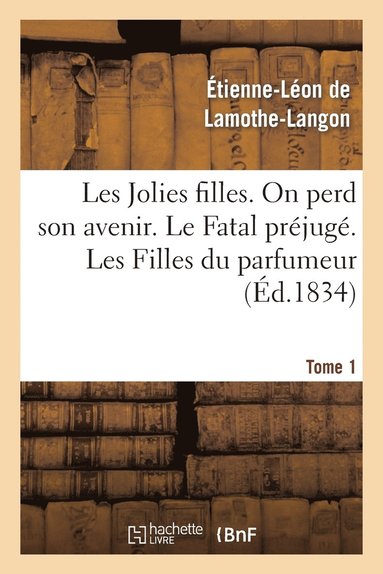 bokomslag Les Jolies Filles, on Perd Son Avenir. Le Fatal Préjugé. Les Filles Du Parfumeur. Tome 1