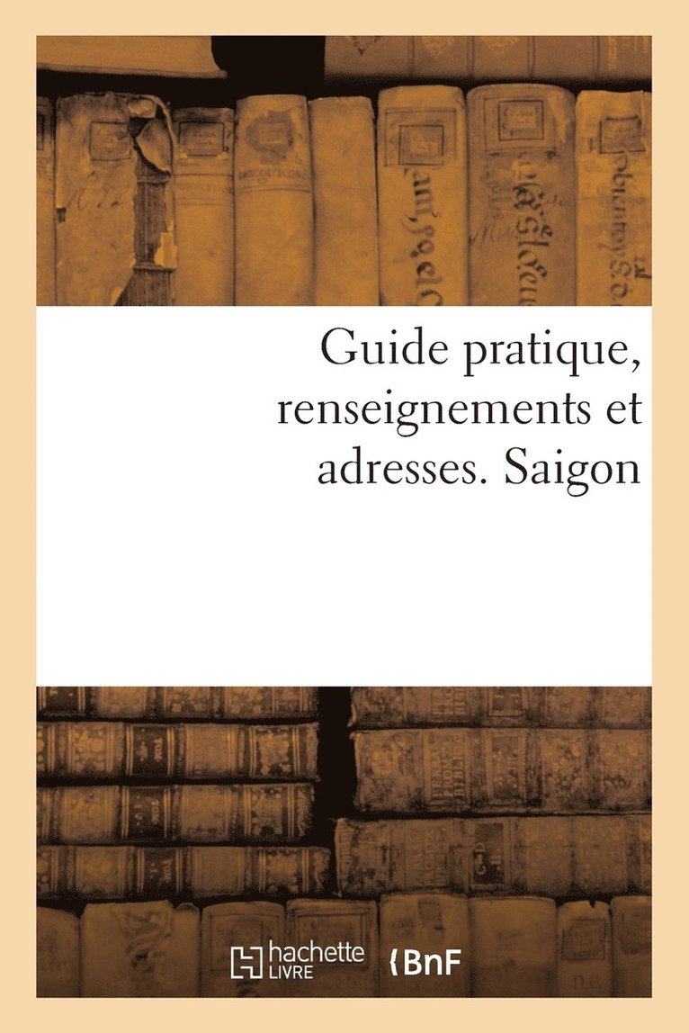 Guide Pratique, Renseignements Et Adresses. Saigon 1