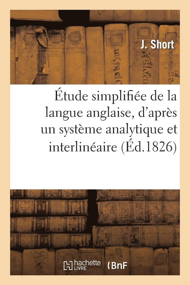 J Short, J. Short, SHORT J - Étude Simplifiée de la Langue Anglaise, d'Après Un Système Analytique Et Interlinéaire, Häftad