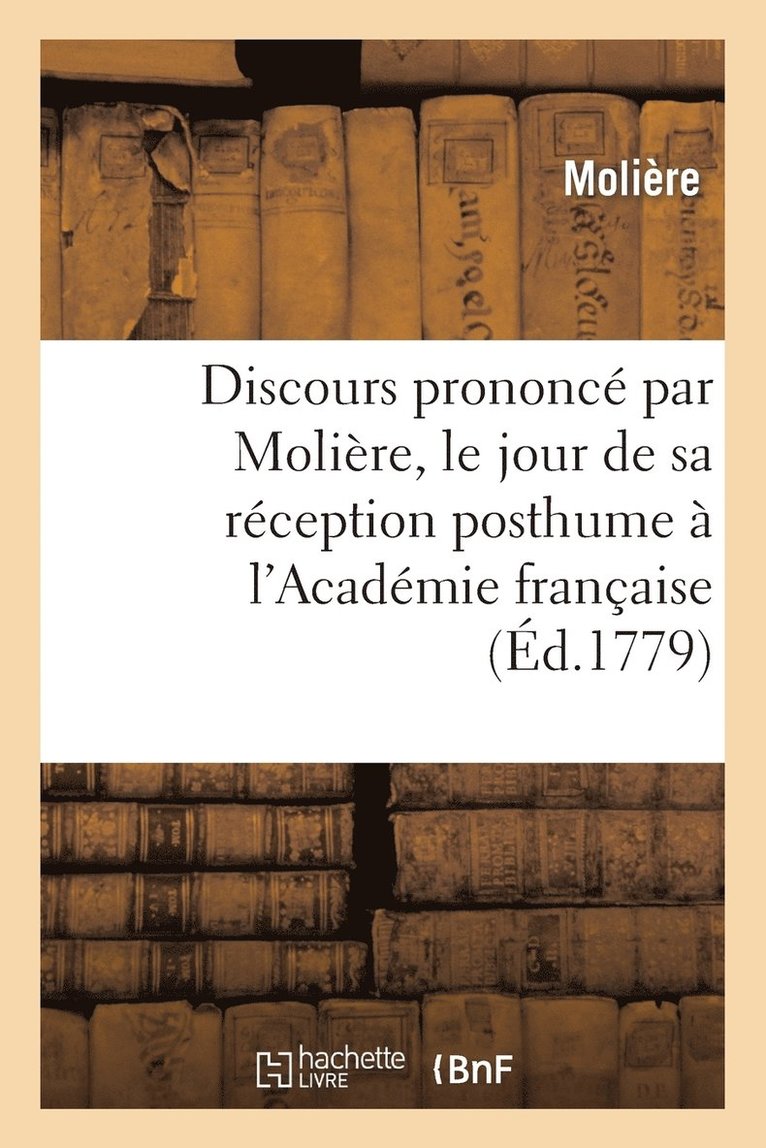 Discours Prononc Par Molire, Le Jour de Sa Rception Posthume  l'Acadmie Franaise 1