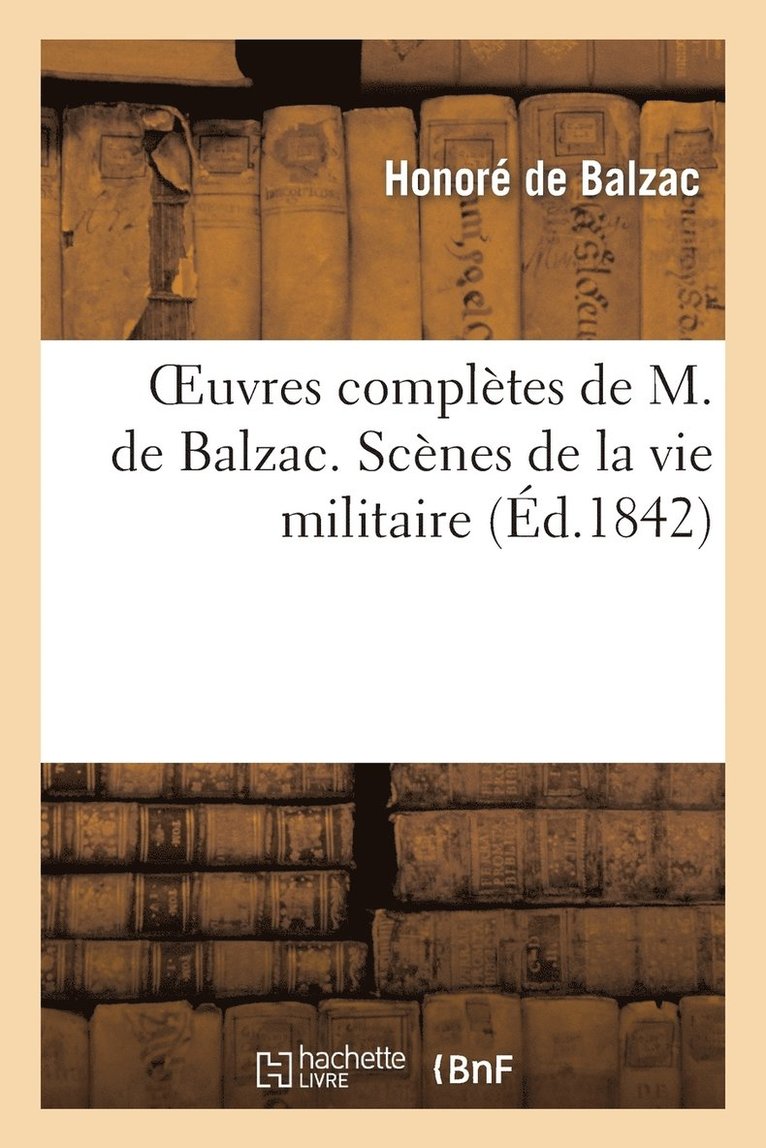 Oeuvres Compltes de M. de Balzac. Scnes de la Vie Militaire Et Scnes de la Vie de Campagne 1