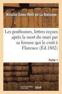 bokomslag Les Posthumes, Lettres Reues Aprs La Mort Du Mari Par Sa Femme Qui Le Croit  Florence. Partie 1