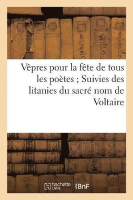 Sans Auteur, SANS AUTEUR - Vêpres Pour La Fête de Tous Les Poëtes Suivies Des Litanies Du Sacré Nom de Voltaire, Häftad
