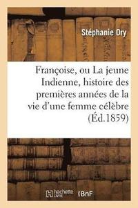 bokomslag Francoise, Ou La Jeune Indienne, Histoire Des Premieres Annees de la Vie d'Une Femme Celebre