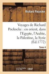 bokomslag Voyages de Richard Pockocke: En Orient, Dans l'Egypte, l'Arabie, La Palestine, La Syrie. T. 4