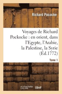 bokomslag Voyages de Richard Pockocke: En Orient, Dans l'Egypte, l'Arabie, La Palestine, La Syrie. T. 1