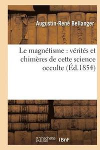 bokomslag Le Magntisme: Vrits Et Chimres de Cette Science Occulte