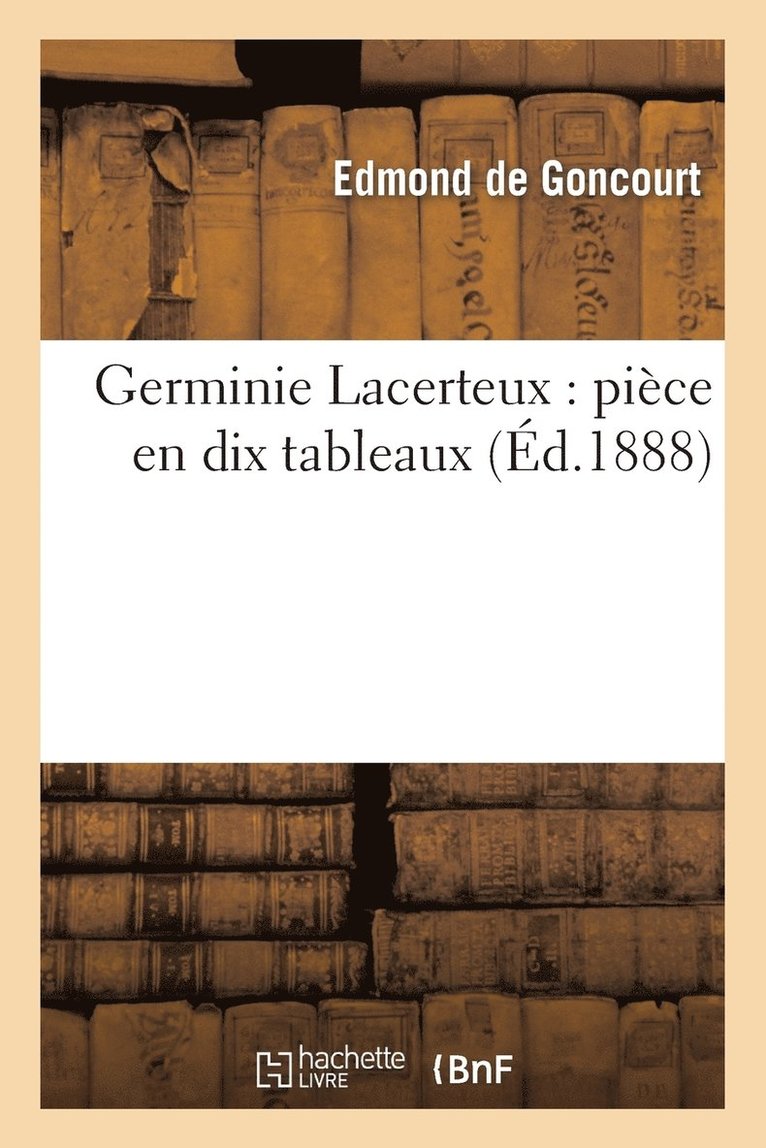 Germinie Lacerteux: Pice En Dix Tableaux, Prcde d'Un Prologue Et Suivie d'Un pilogue 1