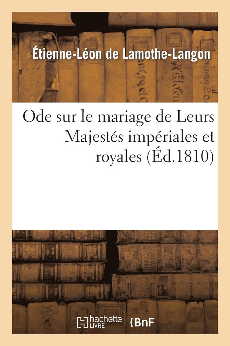 Ode Sur Le Mariage de Leurs Majests Impriales Et Royales. 1