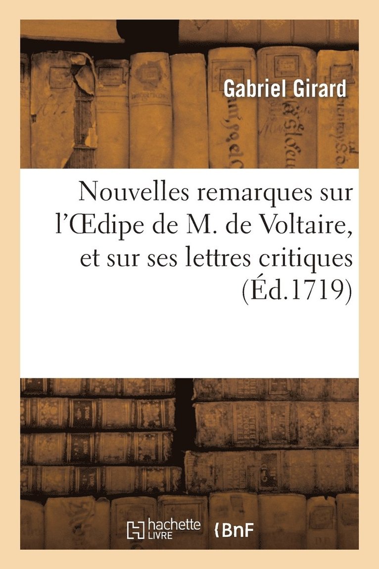 Nouvelles Remarques Sur l'Oedipe de M. de Voltaire (Arouet Dit), Et Sur Ses Lettres Critiques 1