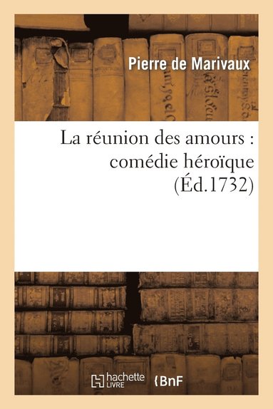 bokomslag La Réunion Des Amours: Comédie Héroïque