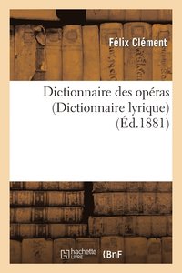 bokomslag Dictionnaire Des Opras (Dict. Lyrique): Contenant l'Analyse Et La Nomenclature de Tous Les Opras