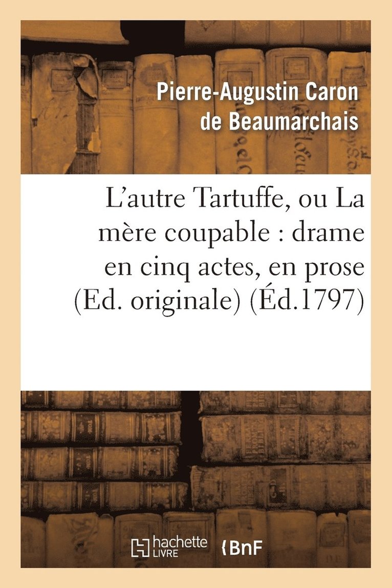 L'Autre Tartuffe, Ou La Mre Coupable: Drame En Cinq Actes, En Prose (Ed. Originale) 1