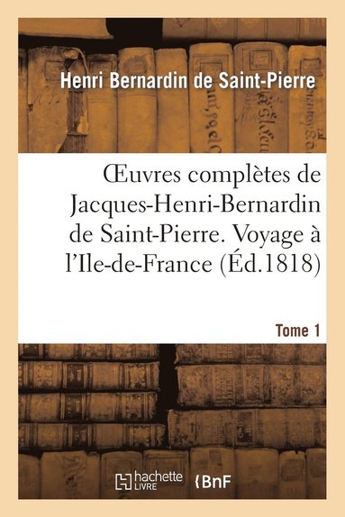 bokomslag Oeuvres Complètes de Jacques-Henri-Bernardin de Saint-Pierre. T. 1 Voyage À l'Ile-De-France