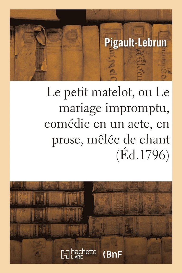 Le Petit Matelot, Ou Le Mariage Impromptu, Comédie En Un Acte, En Prose, Mêlée de Chant 1