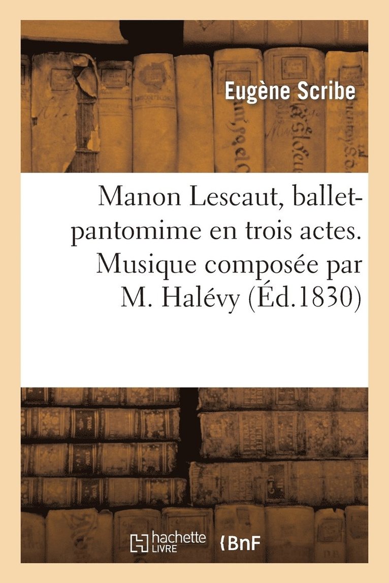 Manon Lescaut, Ballet-Pantomime En Trois Actes. Musique Compose Par M. Halvy 1
