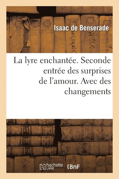 Isaac De Benserade - La Lyre Enchantée. Seconde Entrée Des Surprises de l'Amour. Avec Des Changements, Häftad